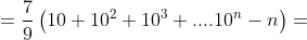 =\frac{7}{9}\left ( 10+10^{2}+10^{3}+....10^{n}-n \right )=